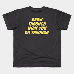 Grow through what you go through Kids T-Shirt